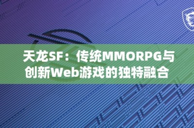 天龙SF：传统MMORPG与创新Web游戏的独特融合