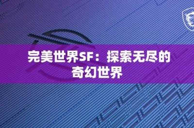 完美世界SF：探索无尽的奇幻世界