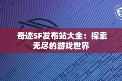 奇迹SF发布站大全：探索无尽的游戏世界