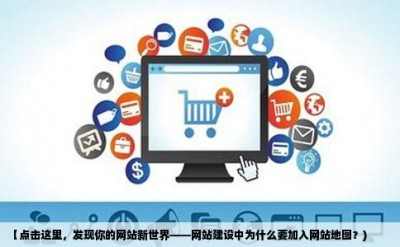 【点击这里，发现你的网站新世界——网站建设中为什么要加入网站地图？)