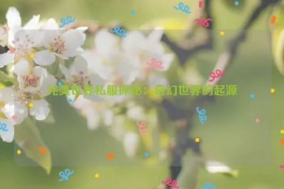 完美世界私服探秘：奇幻世界的起源