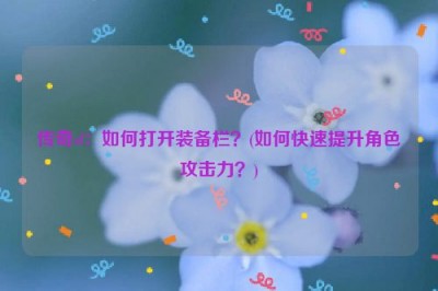 传奇sf：如何打开装备栏？(如何快速提升角色攻击力？)