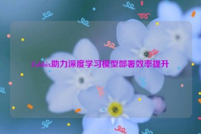 Zabbix助力深度学习模型部署效率提升