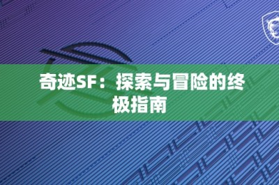 奇迹SF：探索与冒险的终极指南