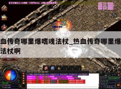 热血传奇哪里爆嗜魂法杖_热血传奇哪里爆嗜魂法杖啊