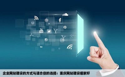 企业网站建设的方式与适合你的选择：重庆网站建设哪家好