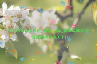 梦幻西游私服攻略_剧情_门派_技能详解:游戏创世界,携手赢天下！