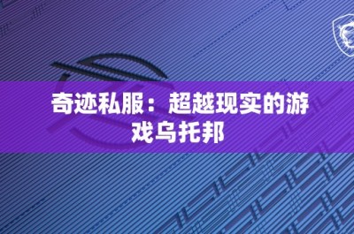 奇迹私服：超越现实的游戏乌托邦