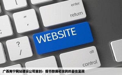 广西南宁网站建设公司策划：细节数据和实例的最佳呈现