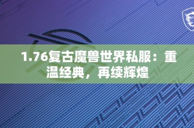 1.76复古魔兽世界私服：重温经典，再续辉煌