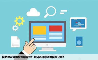 网站建设网络公司哪家好？如何选择靠谱的网络公司？