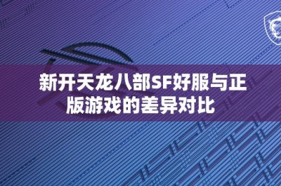 新开天龙八部SF好服与正版游戏的差异对比