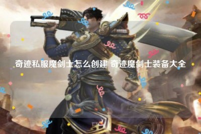 奇迹私服魔剑士怎么创建 奇迹魔剑士装备大全