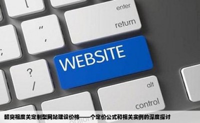 韶突祖度关定制型网站建设价格——个定价公式和相关实例的深度探讨