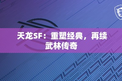 天龙SF：重塑经典，再续武林传奇