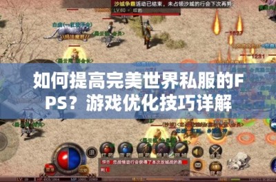 如何提高完美世界私服的FPS？游戏优化技巧详解