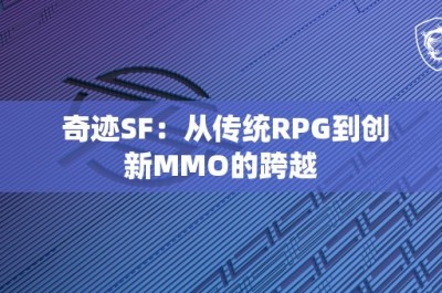 奇迹SF：从传统RPG到创新MMO的跨越