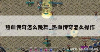 热血传奇怎么跳舞_热血传奇怎么操作