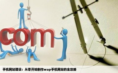 手机网站建设：从零开始制作wap手机网站的全攻略