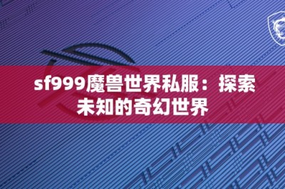 sf999魔兽世界私服：探索未知的奇幻世界