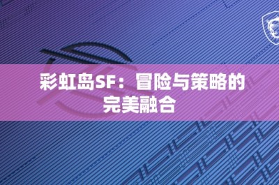 彩虹岛SF：冒险与策略的完美融合