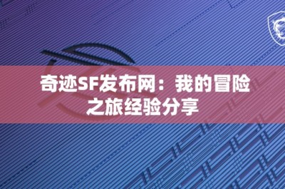 奇迹SF发布网：我的冒险之旅经验分享