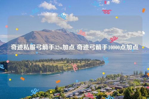 奇迹私服弓箭手32w加点 奇迹弓箭手10000点加点