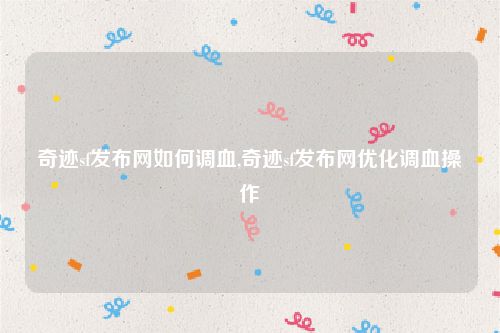 奇迹sf发布网如何调血,奇迹sf发布网优化调血操作